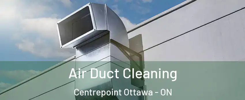  Air Duct Cleaning Centrepoint Ottawa - ON