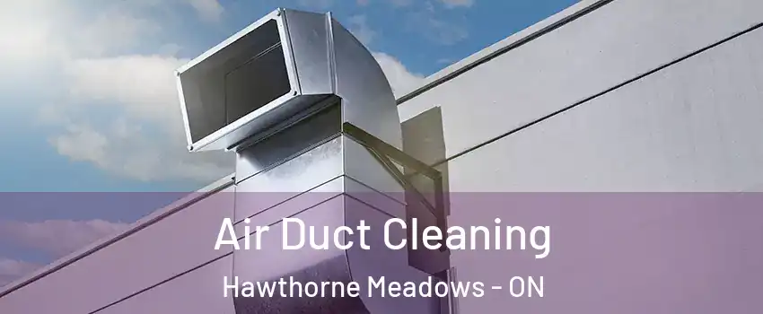  Air Duct Cleaning Hawthorne Meadows - ON