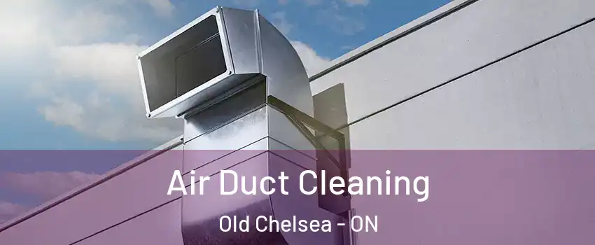  Air Duct Cleaning Old Chelsea - ON