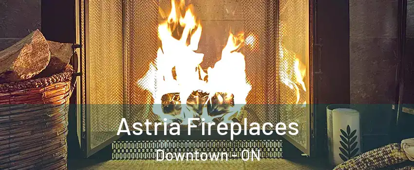  Astria Fireplaces Downtown - ON