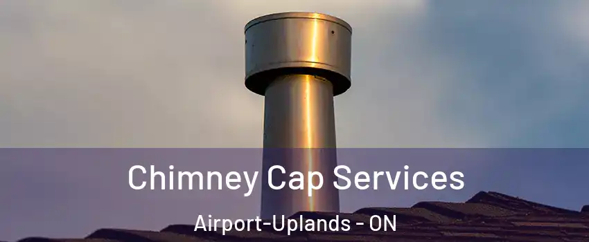  Chimney Cap Services Airport-Uplands - ON