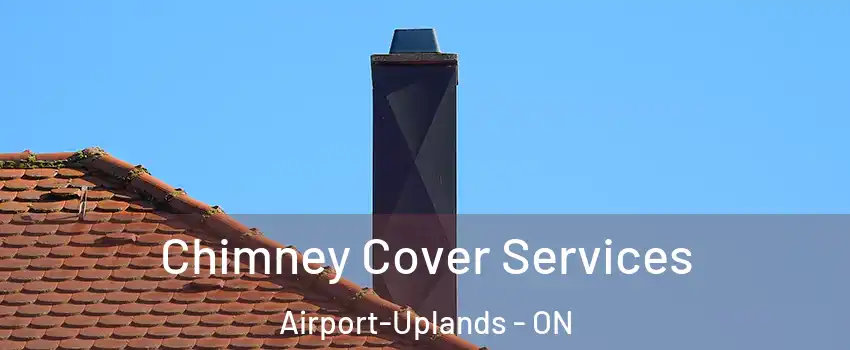  Chimney Cover Services Airport-Uplands - ON