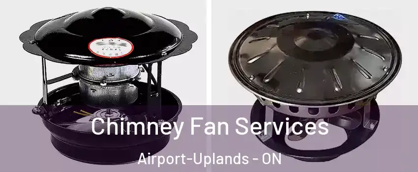  Chimney Fan Services Airport-Uplands - ON