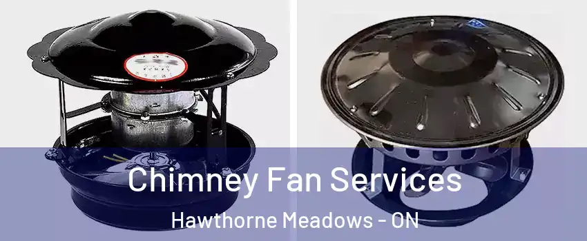  Chimney Fan Services Hawthorne Meadows - ON