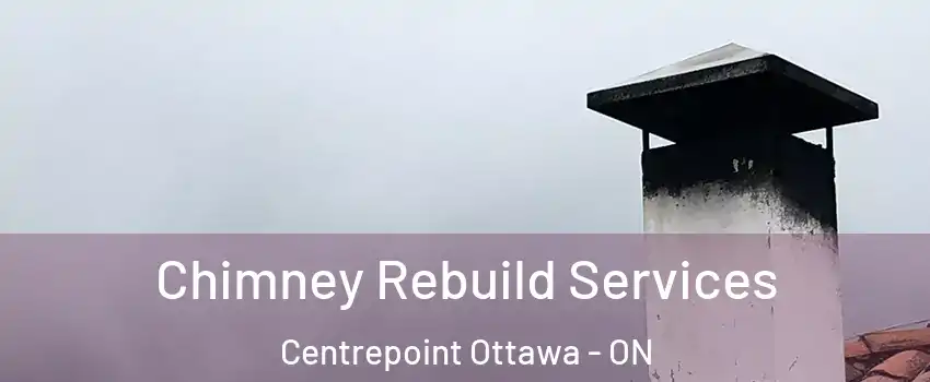  Chimney Rebuild Services Centrepoint Ottawa - ON