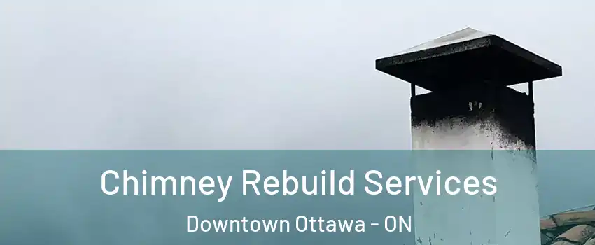  Chimney Rebuild Services Downtown Ottawa - ON