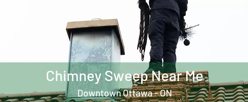  Chimney Sweep Near Me Downtown Ottawa - ON