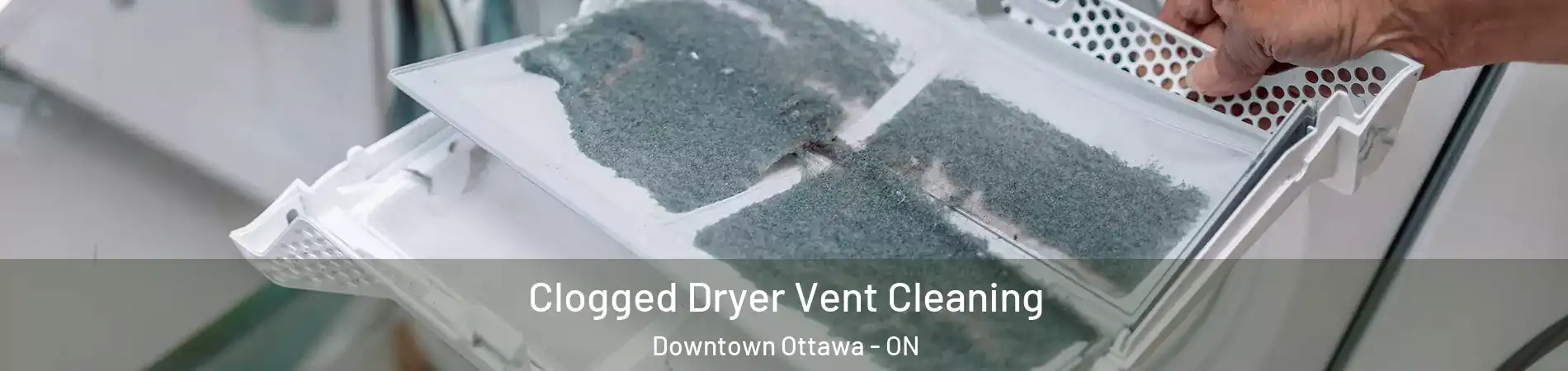  Clogged Dryer Vent Cleaning Downtown Ottawa - ON