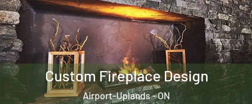  Custom Fireplace Design Airport-Uplands - ON