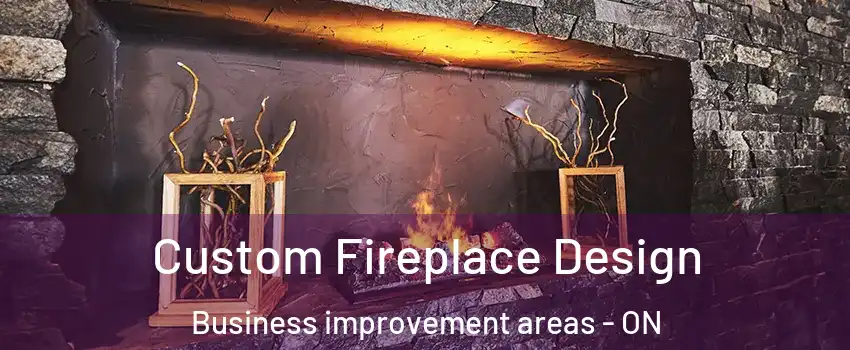  Custom Fireplace Design Business improvement areas - ON