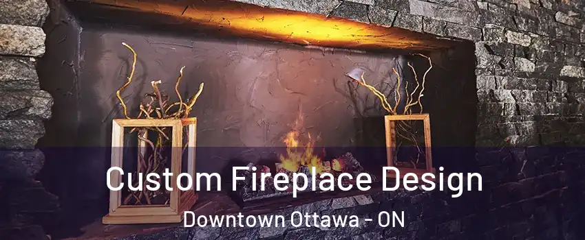  Custom Fireplace Design Downtown Ottawa - ON