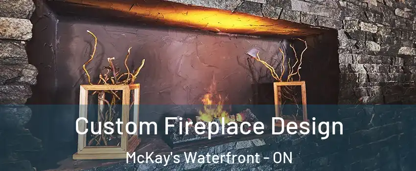  Custom Fireplace Design McKay's Waterfront - ON