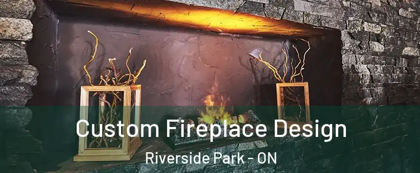  Custom Fireplace Design Riverside Park - ON