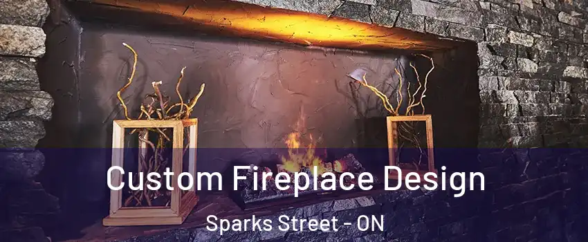  Custom Fireplace Design Sparks Street - ON