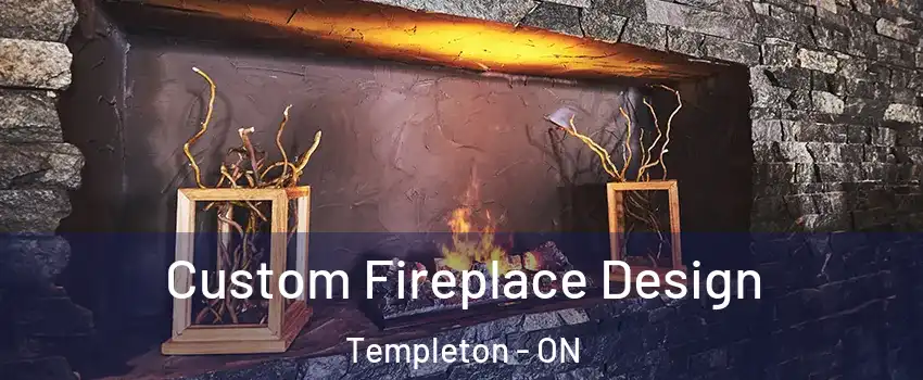  Custom Fireplace Design Templeton - ON