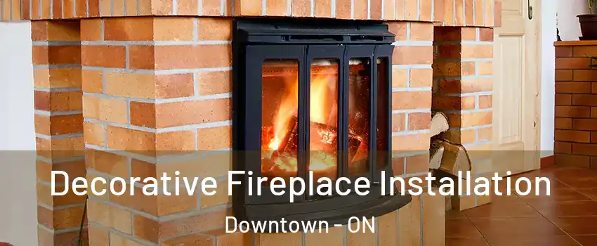  Decorative Fireplace Installation Downtown - ON