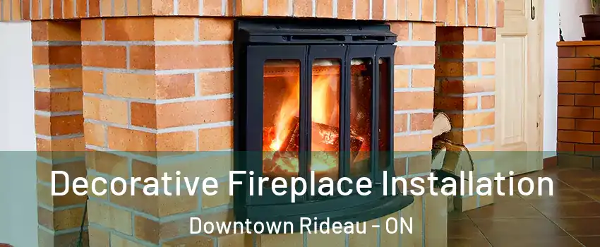  Decorative Fireplace Installation Downtown Rideau - ON