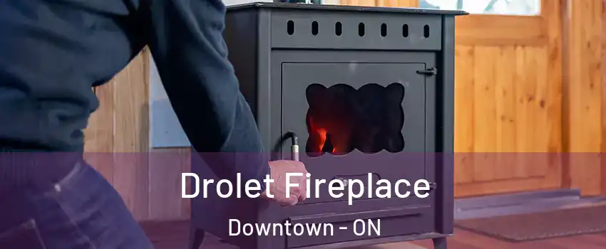  Drolet Fireplace Downtown - ON