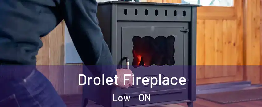  Drolet Fireplace Low - ON