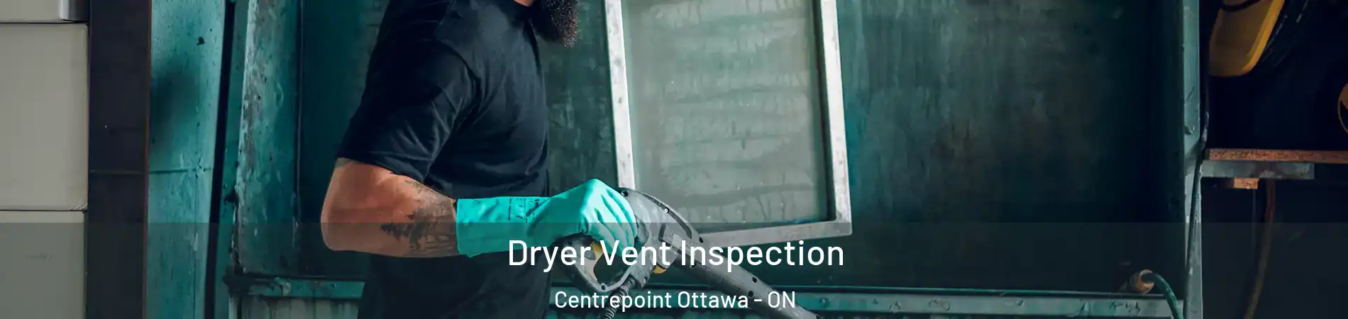  Dryer Vent Inspection Centrepoint Ottawa - ON