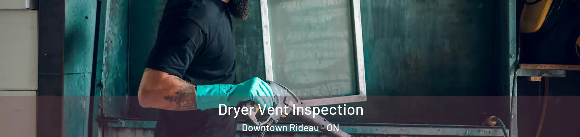  Dryer Vent Inspection Downtown Rideau - ON