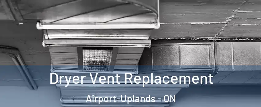  Dryer Vent Replacement Airport-Uplands - ON