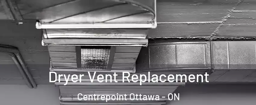  Dryer Vent Replacement Centrepoint Ottawa - ON