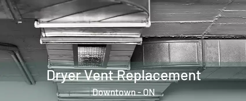  Dryer Vent Replacement Downtown - ON