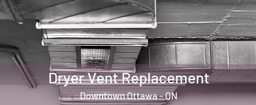  Dryer Vent Replacement Downtown Ottawa - ON