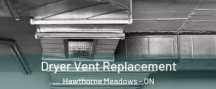  Dryer Vent Replacement Hawthorne Meadows - ON