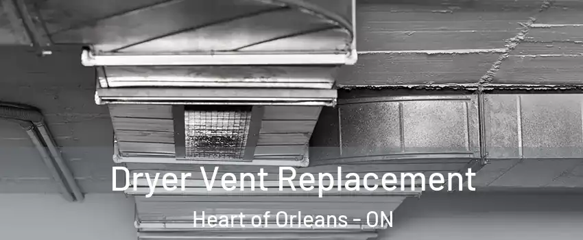  Dryer Vent Replacement Heart of Orleans - ON