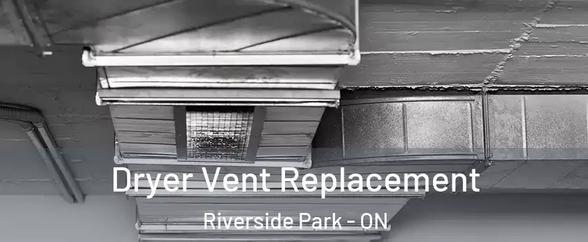  Dryer Vent Replacement Riverside Park - ON