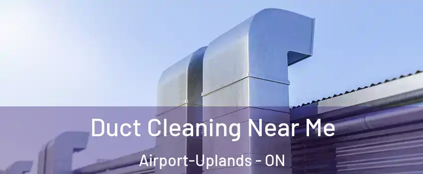  Duct Cleaning Near Me Airport-Uplands - ON