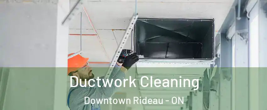  Ductwork Cleaning Downtown Rideau - ON