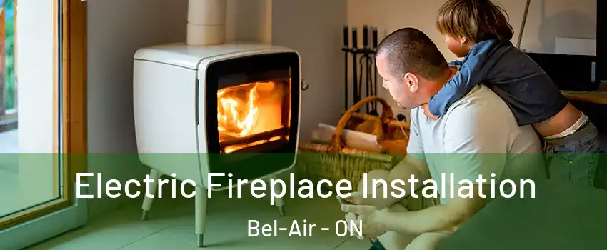  Electric Fireplace Installation Bel-Air - ON