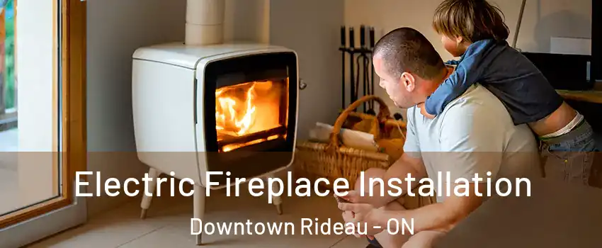  Electric Fireplace Installation Downtown Rideau - ON