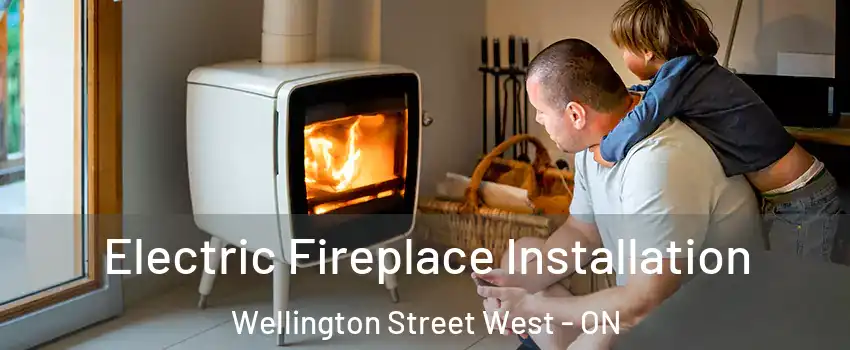  Electric Fireplace Installation Wellington Street West - ON