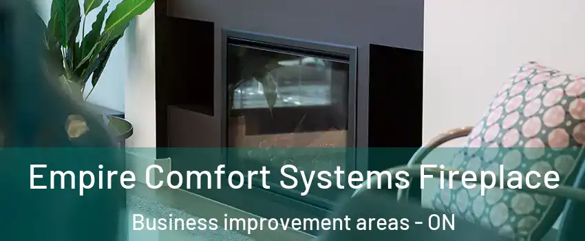  Empire Comfort Systems Fireplace Business improvement areas - ON