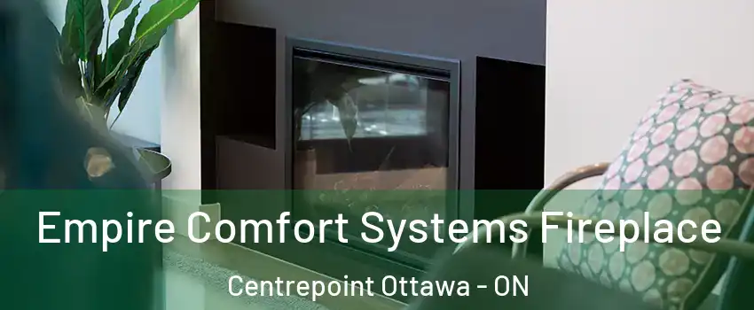  Empire Comfort Systems Fireplace Centrepoint Ottawa - ON