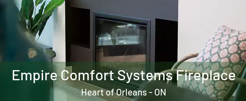  Empire Comfort Systems Fireplace Heart of Orleans - ON