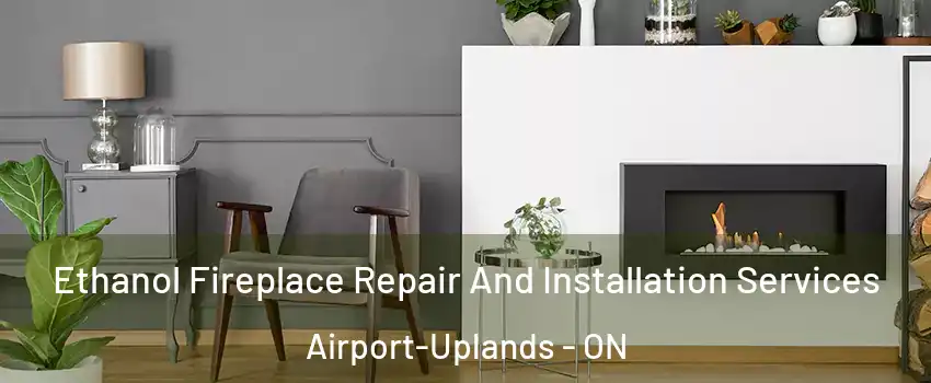  Ethanol Fireplace Repair And Installation Services Airport-Uplands - ON