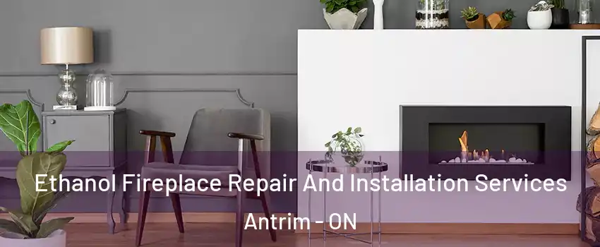  Ethanol Fireplace Repair And Installation Services Antrim - ON