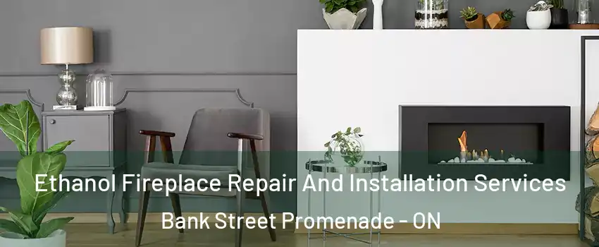  Ethanol Fireplace Repair And Installation Services Bank Street Promenade - ON