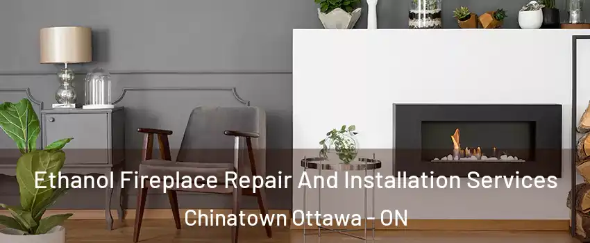  Ethanol Fireplace Repair And Installation Services Chinatown Ottawa - ON