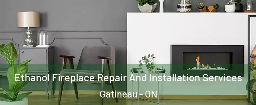  Ethanol Fireplace Repair And Installation Services Gatineau - ON