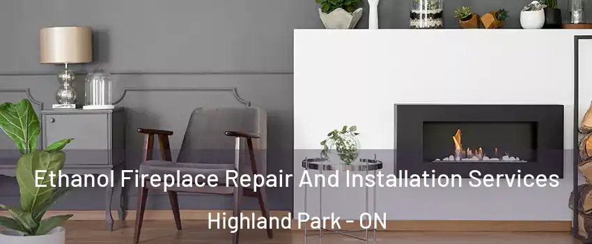  Ethanol Fireplace Repair And Installation Services Highland Park - ON