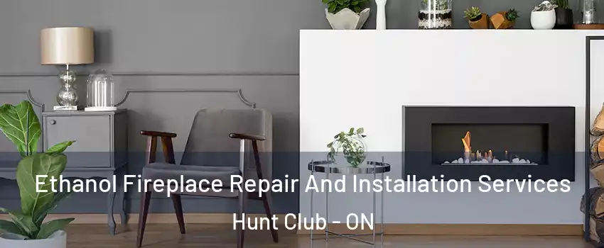  Ethanol Fireplace Repair And Installation Services Hunt Club - ON