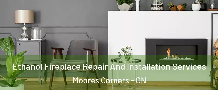  Ethanol Fireplace Repair And Installation Services Moores Corners - ON