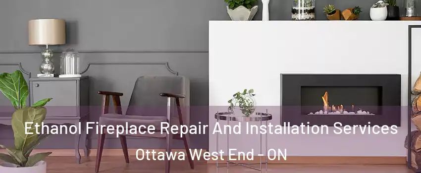  Ethanol Fireplace Repair And Installation Services Ottawa West End - ON