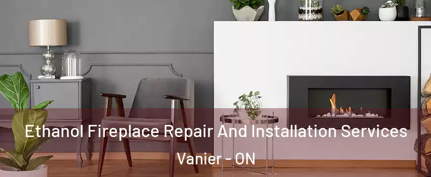  Ethanol Fireplace Repair And Installation Services Vanier - ON